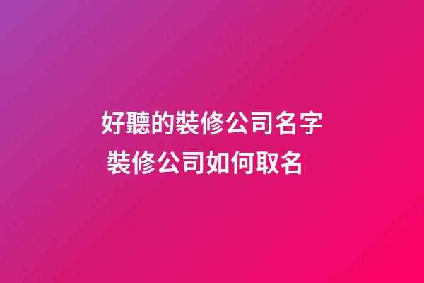 好聽的裝修公司名字 裝修公司如何取名-第1張-公司起名-玄機派